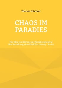 Chaos im Paradies - Der Weg zur Klärung der Beziehungsebene über Beziehung einschließlich Lösung - Buch 1