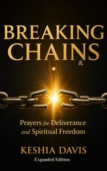 Breaking Chains: Prayers for Deliverance and Spiritual Freedom - Expanded Edition