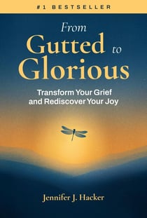 From Gutted to Glorious: Transform Your Grief and Rediscover Your Joy