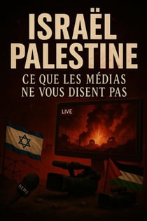 Israël Palestine - ce que les médias ne vous disent pas
