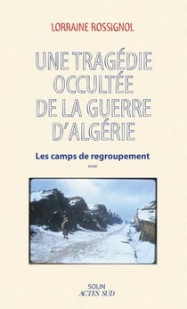 Une tragédie occultée de la guerre d'Algérie : Les camps de regroupement