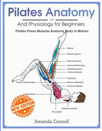 Pilates Anatomy And Physiology for Beginners: Pilates Poses Muscles Anatomy Body in Motion New Edition