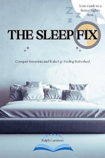 The Sleep Fix Conquer Insomnia and Wake Up Feeling Refreshed:  Your Guide to a Better Night's Rest