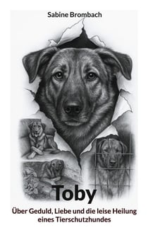 Toby - Über Geduld Liebe und die leise Heilung eines Tierschutzhundes