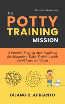 The Potty Training Mission: A Parent's Step-by-Step Playbook for Managing Toilet Training with Confidence and Calm - The EverYAY Mission, #2