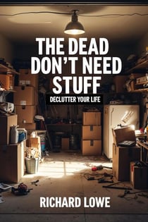 The Dead Don't Need Stuff: Declutter Your Life