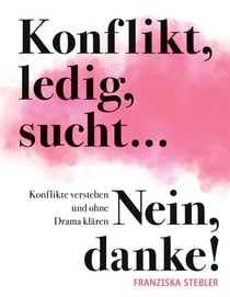 Konflikt, ledig, sucht... Nein danke! - Konflikte verstehen und ohne Drama klären.