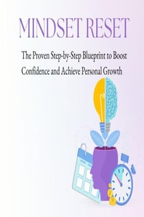 Mindset Reset: The Proven Step-by-Step Blueprint to Boost Confidence and Achieve Personal Growth