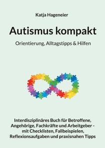 Autismus kompakt / Orientierung, Alltagstipps & Hilfen - Interdisziplinäres Buch für Betroffene, Angehörige, Fachkräfte und Arbeitgeber - mit Checklisten, Fallbeispielen, Reflexionsaufgaben und praxisnahen Tipps