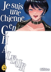 Je suis une chienne en chaleur - Tome 1