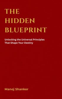 The Hidden Blueprint: Unlocking the Universal Principles That Shape Your Destiny
