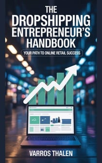The Dropshipping Entrepreneur's Handbook: Your Path to Online Retail Success