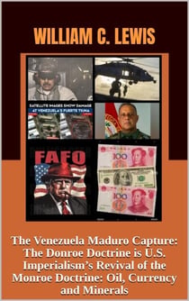 The Venezuela Maduro Capture: The Donroe Doctrine is U.S. Imperialism’s Revival of the Monroe Doctrine: Oil, Currency and Minerals - Patterns of War, #4