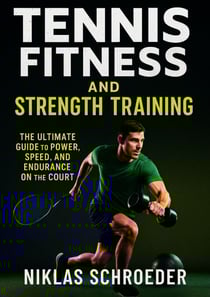 Tennis Fitness and Strength Training: The Ultimate Guide to Power, Speed, and Endurance on the Court - Tennis Fitness &amp; Performance Series, #1