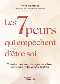 Les 7 peurs qui empêchent d'être soi - Transformer vos blocages invisibles pour écrire votre propre histoire