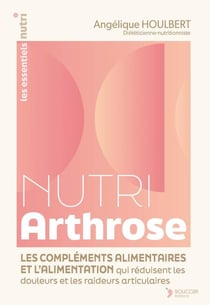 Nutri Arthrose : Les compléments alimentaires et l'alimentation qui réduisent les douleurs et les raideurs articulaires