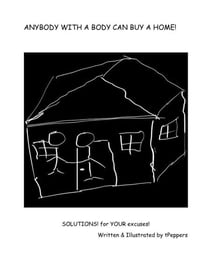 ANYBODY WITH A BODY CAN BUY A HOME: SOLUTIONS for YOUR excuses