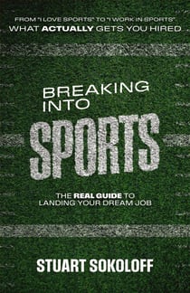 Breaking Into Sports: The Real Guide to Landing Your Dream Job