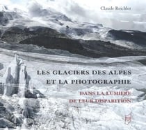 Les glaciers des Alpes et la photographie - Dans la lumière de leur disparition