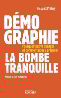 Démographie, la bombe tranquille - Pourquoi tout va changer et comment nous y préparer