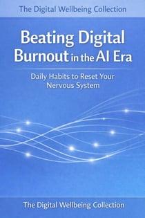 Beating Digital Burnout in the AI Era - The Digital Wellbeing Collection, #1