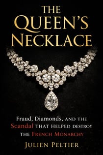 The Queen’s Necklace: Fraud, Diamonds, and the Scandal That Helped Destroy the French Monarchy