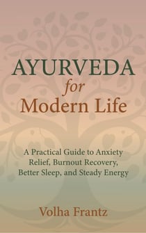 Ayurveda for Modern Life A Practical Guide to Anxiety Relief, Better Sleep, and Steady Energy