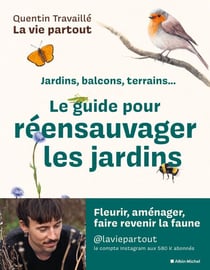 Le Guide pour réensauvager les jardins - Jardins, balcons, terrasses...