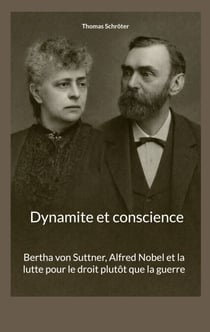 Dynamite et conscience - Bertha von Suttner, Alfred Nobel et la lutte pour le droit plutôt que la guerre