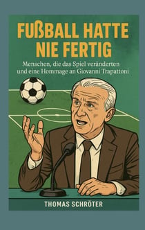 Fussball hatte nie fertig - Menschen, die das Spiel veränderten und eine Hommage an  Giovanni Trapattoni