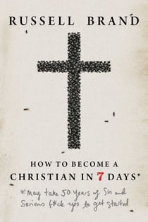 How to Become a Christian in Seven Days* - *May take 50 years of sin and serious f*ck ups to get started