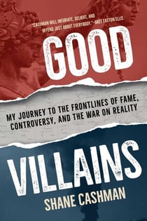 Good Villains - My Journey to the Frontlines of Fame, Controversy, and the War on Reality