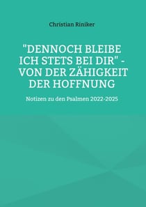 "Dennoch bleibe ich stets bei Dir" - von der Zähigkeit der Hoffnung - Notizen zu den Psalmen 2022-2025