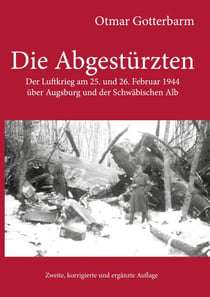 Die Abgestürzten - Der Luftkrieg am 25. und 26. Februar 1944 über Augsburg und der Schwäbischen Alb