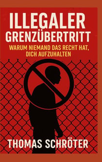 Illegaler Grenzübertritt - Warum niemand das Recht hat, dich aufzuhalten