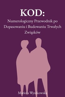 Kod Relacji: Numerologiczny Przewodnik po Dopasowaniu i Budowaniu Trwałych Związków