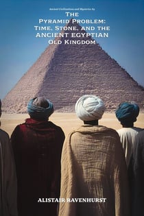 The Pyramid Problem: Time, Stone, and the Ancient Egyptian Old Kingdom - ANCIENT CIVILIZATIONS AND MYSTERIES, #9