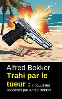 Trahi par le tueur : 7 nouvelles policières par Alfred Bekker