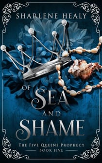 Of Sea and Shame - Five Queens Prophecy, #5