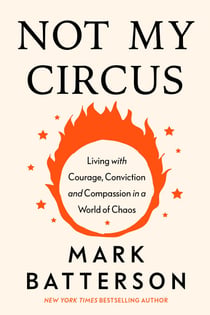 Not My Circus - Living with Courage, Conviction, and Compassion in a World of Chaos