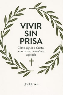 VIVIR SIN PRISA: Cómo seguir a Cristo con paz en una cultura agotada