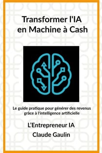 Transformer l'IA en machine à Cash - L'Entrepreneur IA, #1