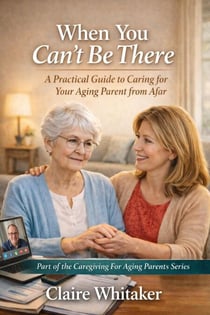When You Can't Be There - Caring For Aging Parents Series, #3