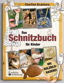 Das Schnitzbuch für Kinder - Mit Holzbildhauerei - Sicher Schnitzen lernen in 11 tollen Projekten: Baumkunde, Holzwissen, kreative Fotoanleitungen und technische Skizzen für maximalen Holzspaß!