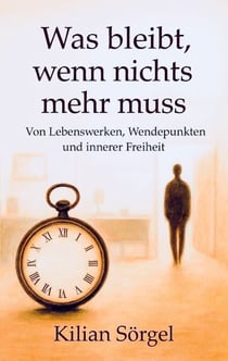 Was bleibt, wenn nichts mehr muss - Von Lebenswerken, Wendepunkten und innerer Freiheit