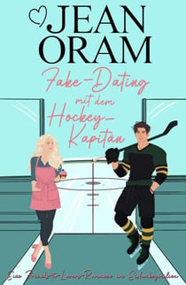 Fake-Dating mit dem Hockey-Kapitän: Eine Friends-to-Lovers-Romanze im Eishockeymilieu - Sweetheart Creek Hockey-Romanze, #1