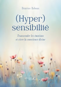 (Hyper)sensibilité - Transcender les émotions et vivre la conscience divine