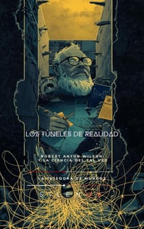 LOS TÚNELES DE REALIDAD: Robert Anton Wilson y la Ciencia del Tal Vez - ILLUMINATI