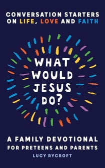 What Would Jesus Do? - A Family Devotional for Preteens and Parents