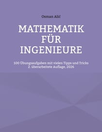 Mathematik für Ingenieure - 100 Übungsaufgaben mit vielen Tipps und Tricks